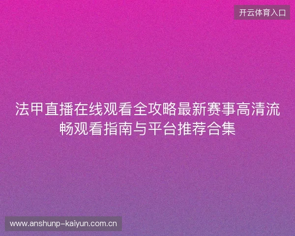 法甲直播在线观看全攻略最新赛事高清流畅观看指南与平台推荐合集 法甲直播在线观看全攻略最新赛事高清流畅观看指南与平台推荐合集