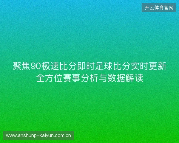 聚焦90极速比分即时足球比分实时更新全方位赛事分析与数据解读 聚焦90极速比分即时足球比分实时更新全方位赛事分析与数据解读