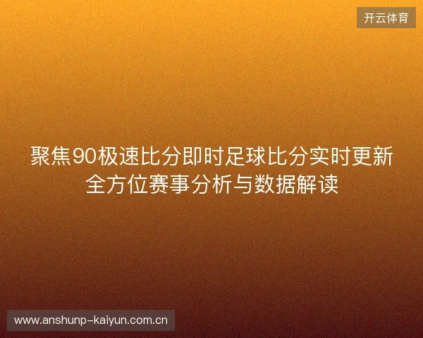 聚焦90极速比分即时足球比分实时更新全方位赛事分析与数据解读 聚焦90极速比分即时足球比分实时更新全方位赛事分析与数据解读
