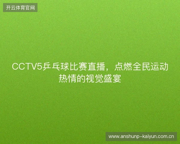 CCTV5乒乓球比赛直播，点燃全民运动热情的视觉盛宴