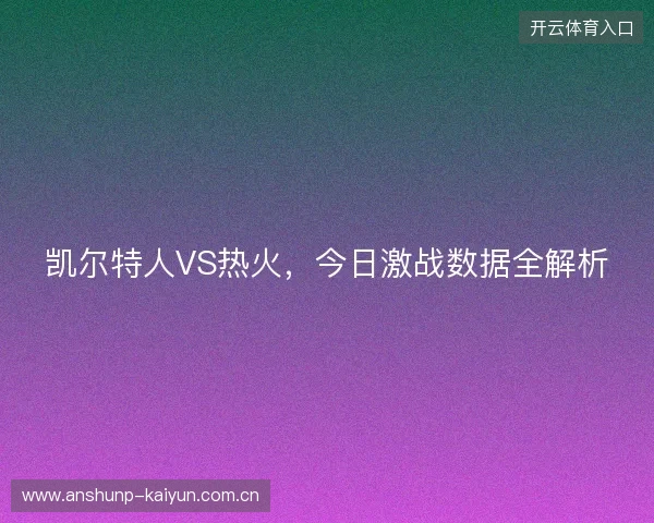 凯尔特人VS热火，今日激战数据全解析